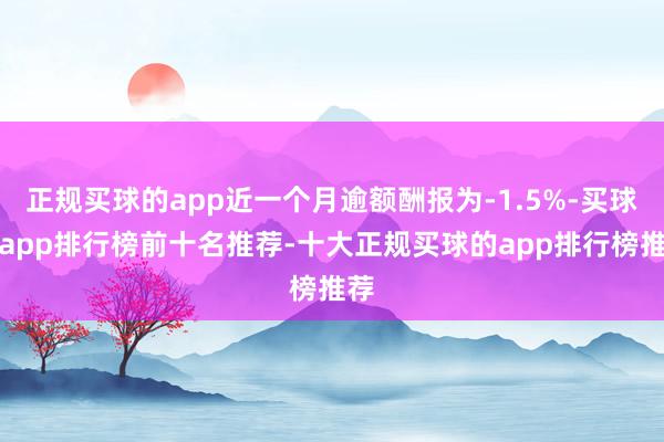 正规买球的app近一个月逾额酬报为-1.5%-买球的app排行榜前十名推荐-十大正规买球的app排行榜推荐