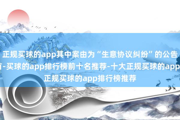 正规买球的app其中案由为“生意协议纠纷”的公告以17则居首-买球的app排行榜前十名推荐-十大正规买球的app排行榜推荐