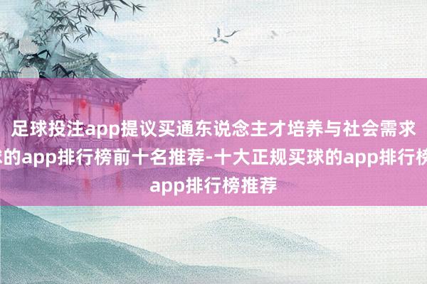 足球投注app提议买通东说念主才培养与社会需求-买球的app排行榜前十名推荐-十大正规买球的app排行榜推荐