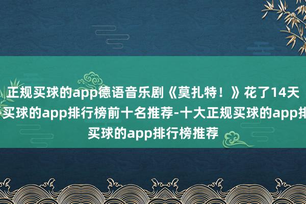 正规买球的app德语音乐剧《莫扎特！》花了14天时期装台-买球的app排行榜前十名推荐-十大正规买球的app排行榜推荐