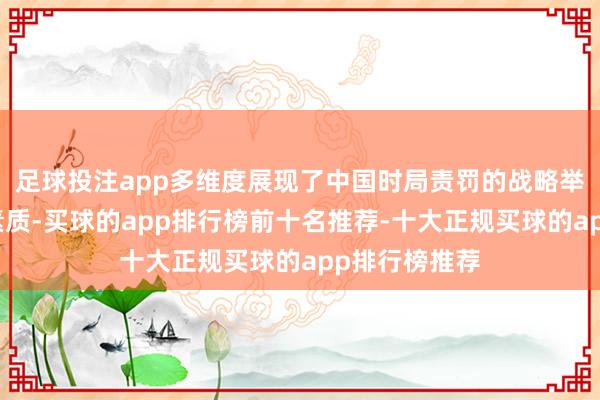 足球投注app多维度展现了中国时局责罚的战略举措、奏效和素质-买球的app排行榜前十名推荐-十大正规买球的app排行榜推荐